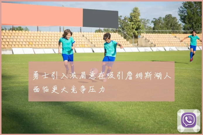 勇士引入浓眉意在吸引詹姆斯湖人面临更大竞争压力