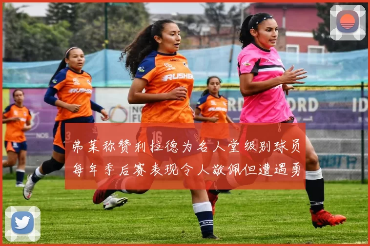弗莱称赞利拉德为名人堂级别球员每年季后赛表现令人敬佩但遭遇勇士阻碍